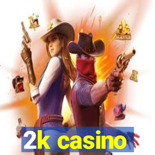 2k casino