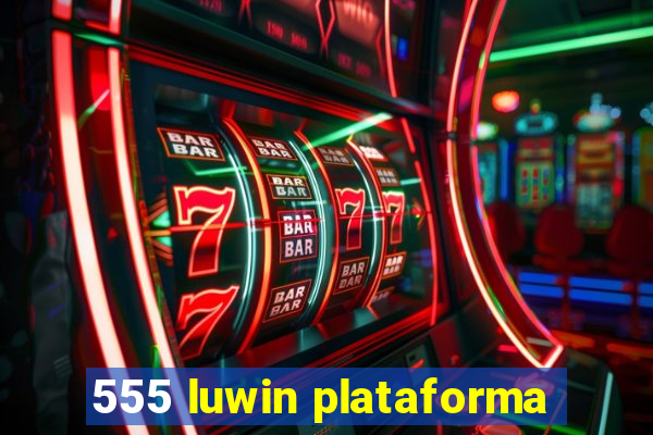 555 luwin plataforma