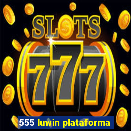 555 luwin plataforma