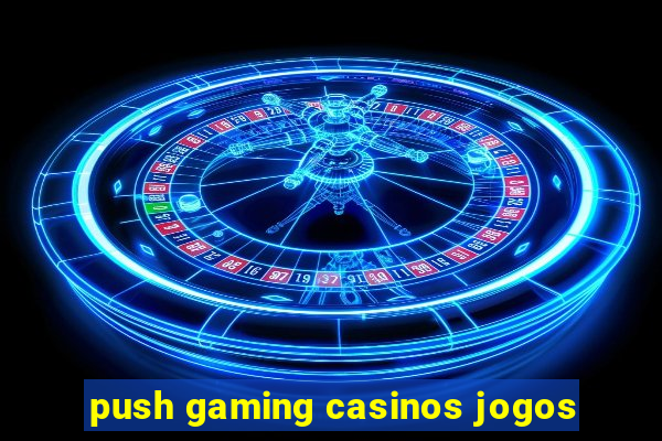 push gaming casinos jogos