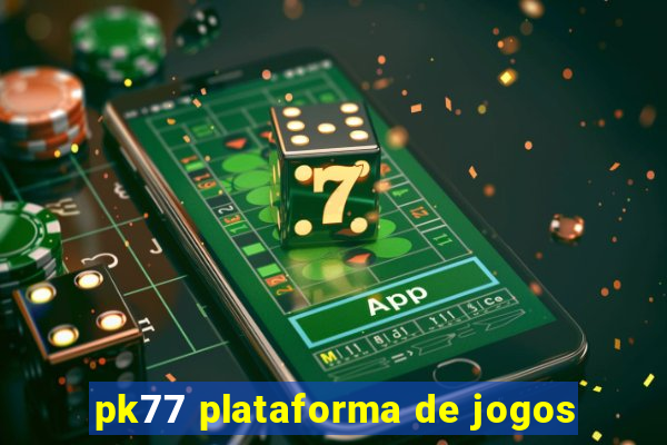 pk77 plataforma de jogos