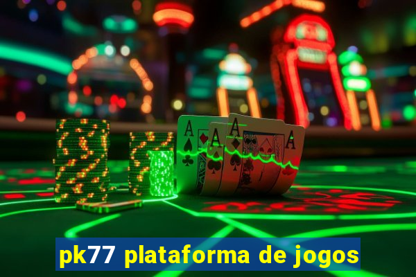 pk77 plataforma de jogos