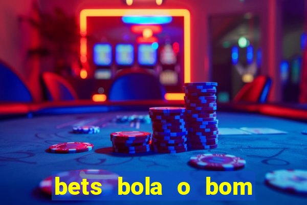 bets bola o bom do futebol