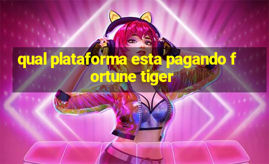 qual plataforma esta pagando fortune tiger