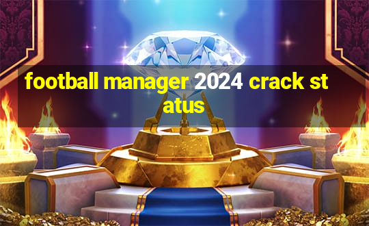 football manager 2024 crack status