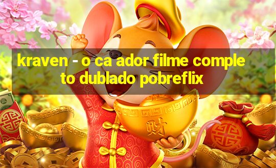 kraven - o ca ador filme completo dublado pobreflix