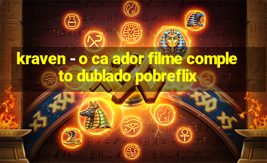 kraven - o ca ador filme completo dublado pobreflix