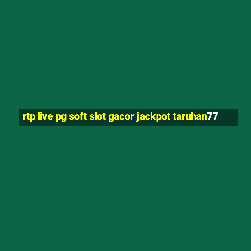 rtp live pg soft slot gacor jackpot taruhan77