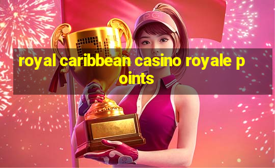 royal caribbean casino royale points