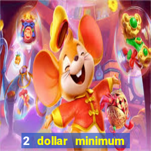 2 dollar minimum deposit casino