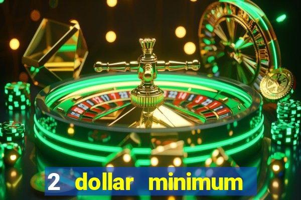 2 dollar minimum deposit casino