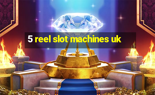 5 reel slot machines uk