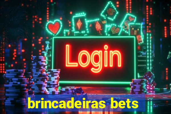 brincadeiras bets