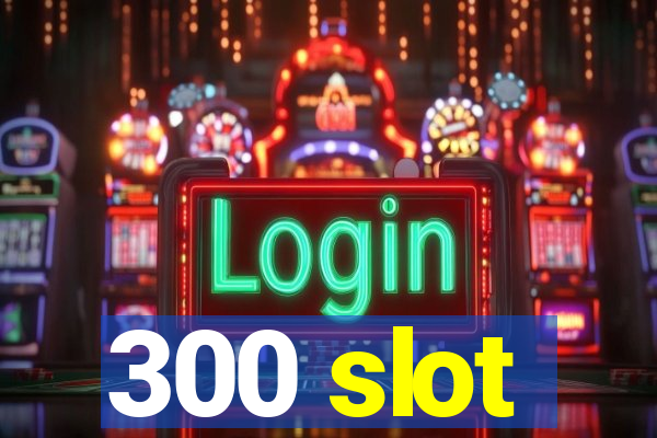 300 slot