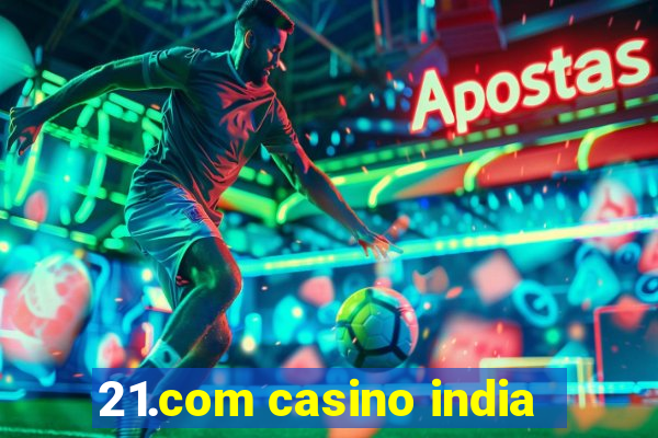 21.com casino india