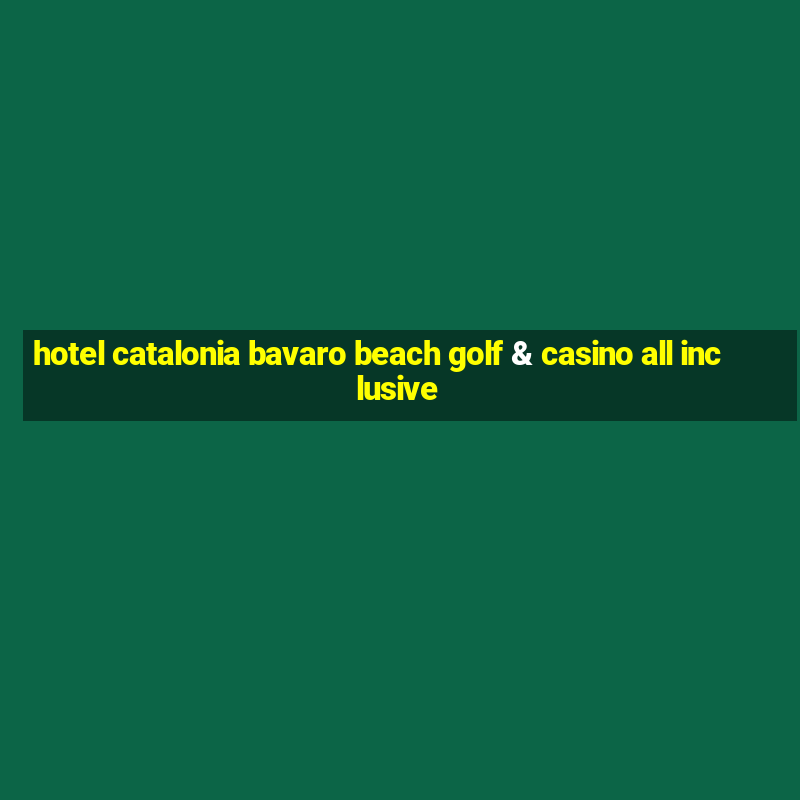 hotel catalonia bavaro beach golf & casino all inclusive