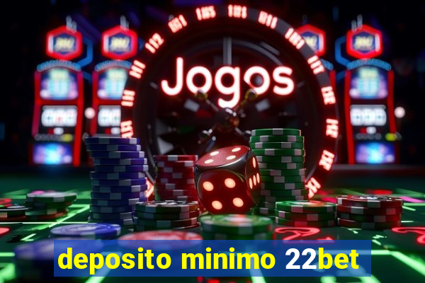 deposito minimo 22bet