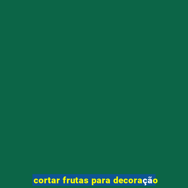 cortar frutas para decoração