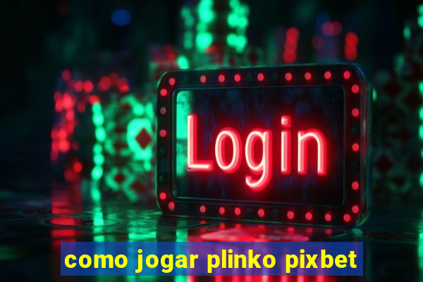 como jogar plinko pixbet