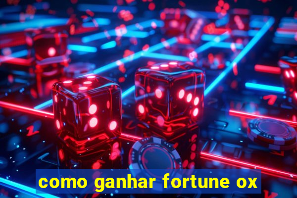 como ganhar fortune ox