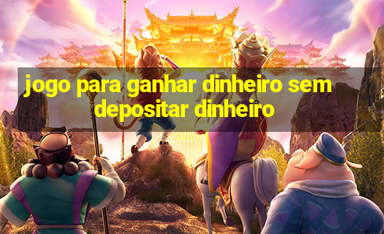 jogo para ganhar dinheiro sem depositar dinheiro