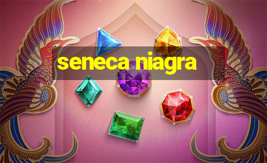 seneca niagra