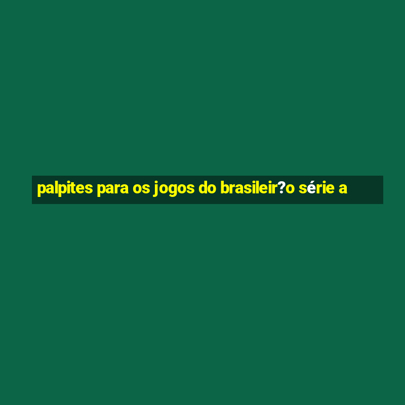 palpites para os jogos do brasileir?o série a