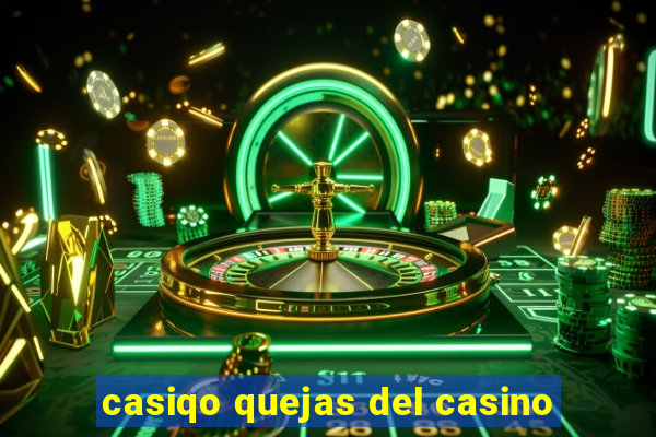 casiqo quejas del casino