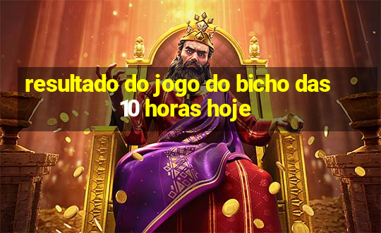 resultado do jogo do bicho das 10 horas hoje