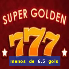 menos de 6.5 gols o que significa