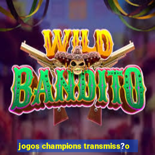 jogos champions transmiss?o