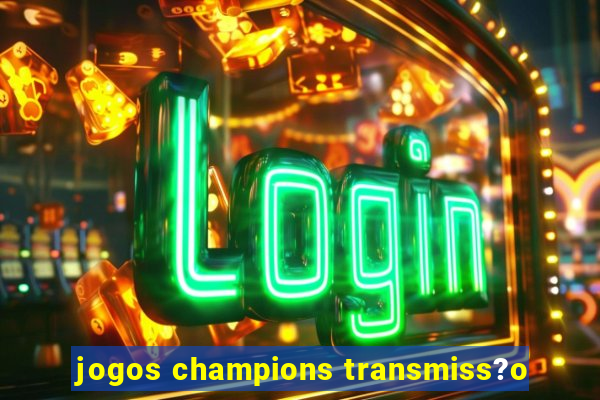 jogos champions transmiss?o