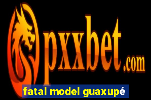 fatal model guaxupé