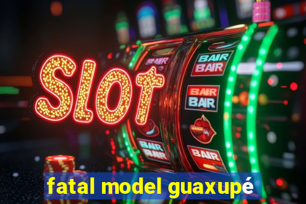 fatal model guaxupé