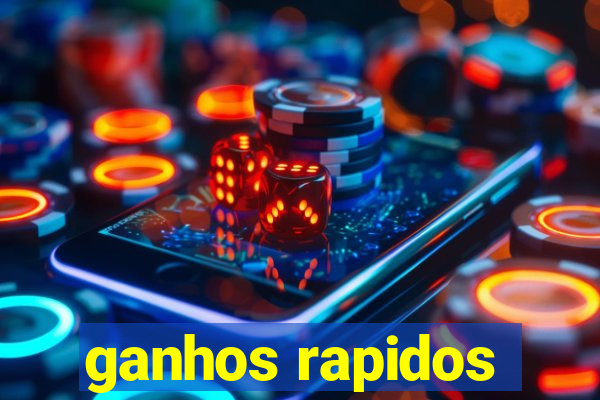 ganhos rapidos