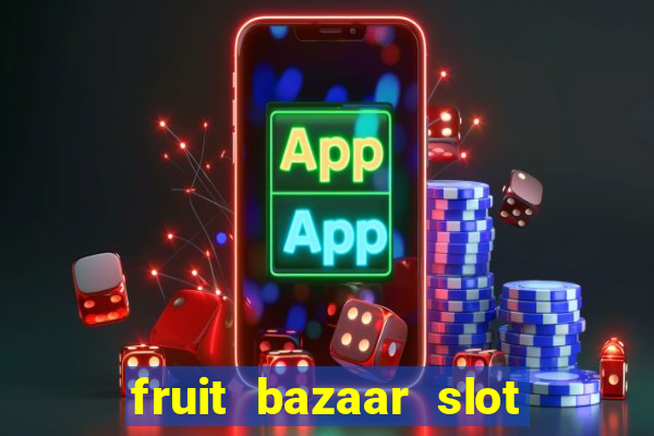 fruit bazaar slot free play