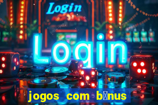 jogos com b么nus de boas-vindas sem dep贸sito