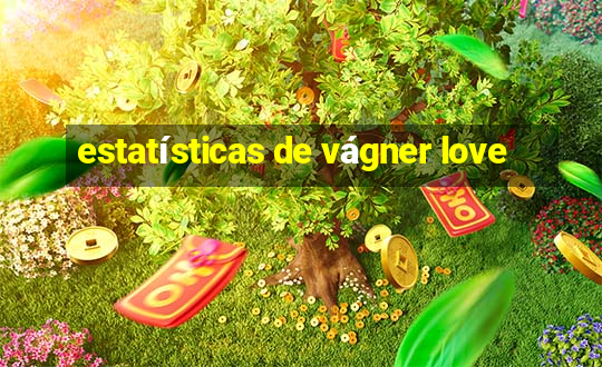 estatísticas de vágner love