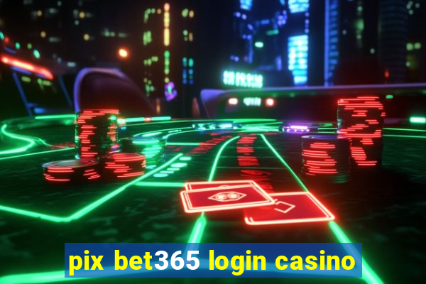 pix bet365 login casino