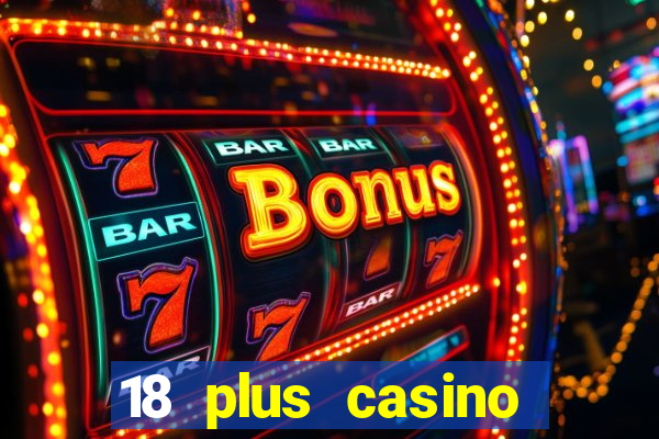 18 plus casino near me