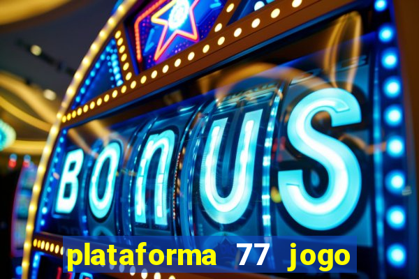 plataforma 77 jogo bet é confiável