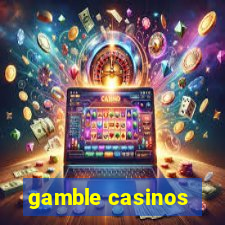 gamble casinos