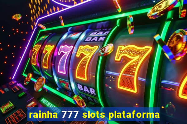 rainha 777 slots plataforma