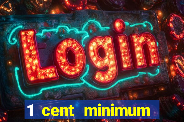 1 cent minimum deposit casino