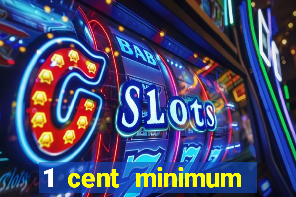 1 cent minimum deposit casino