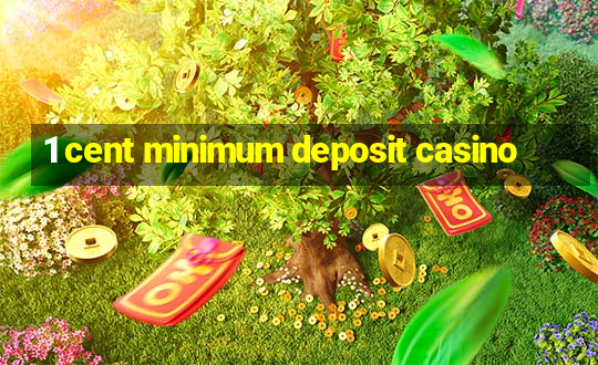 1 cent minimum deposit casino