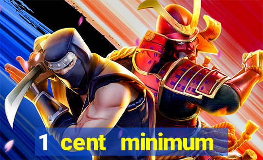 1 cent minimum deposit casino