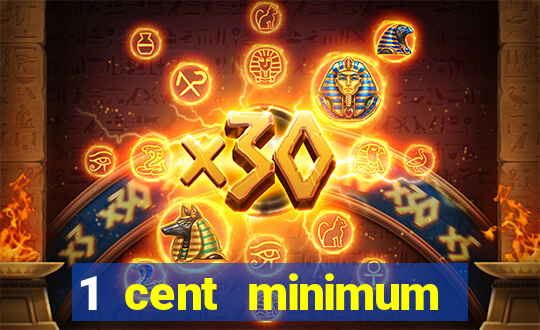 1 cent minimum deposit casino