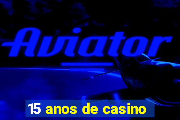 15 anos de casino