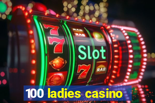 100 ladies casino